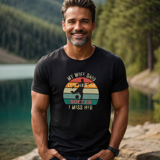 My Wife Said It's Her or Soccer I Miss Her - Retro T-shirt